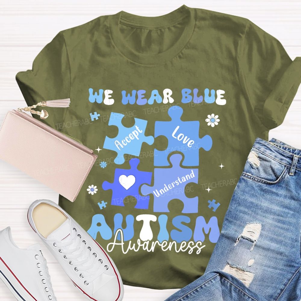 We Wear Blue For Autism Awareness Accept Understand Love  Teacher T-shirt