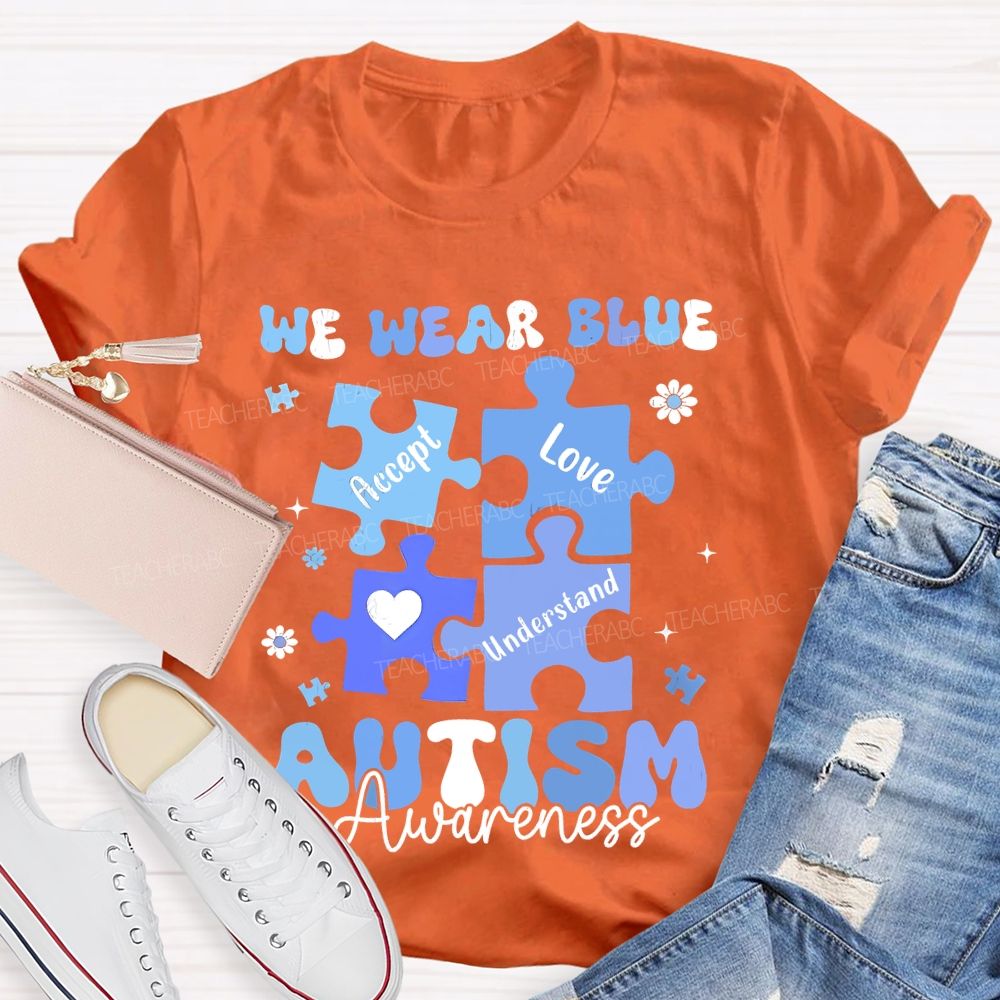 We Wear Blue For Autism Awareness Accept Understand Love  Teacher T-shirt