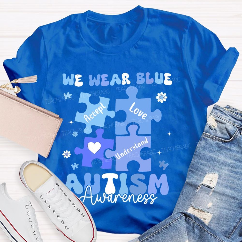 We Wear Blue For Autism Awareness Accept Understand Love  Teacher T-shirt