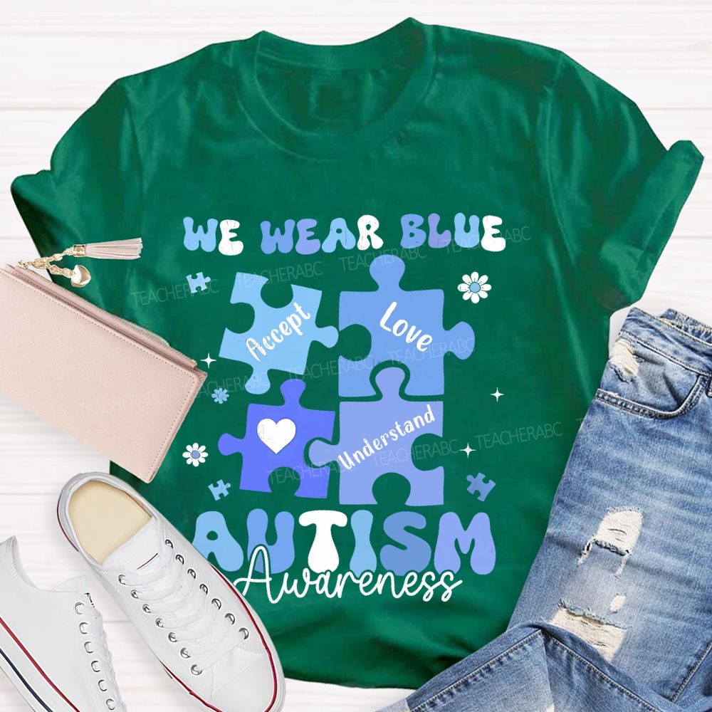 We Wear Blue For Autism Awareness Accept Understand Love  Teacher T-shirt