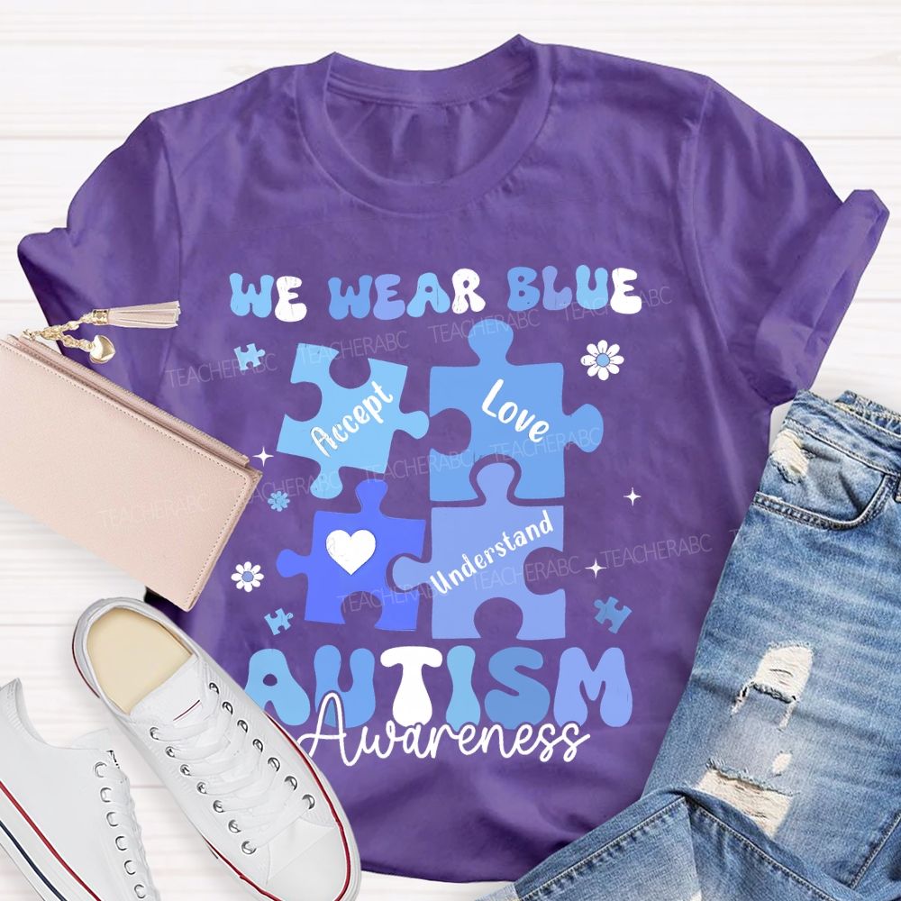 We Wear Blue For Autism Awareness Accept Understand Love  Teacher T-shirt