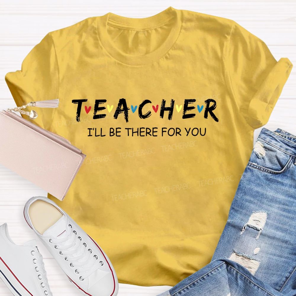 Teacher I'll Be There For You Love Letters  Teacher T-shirt