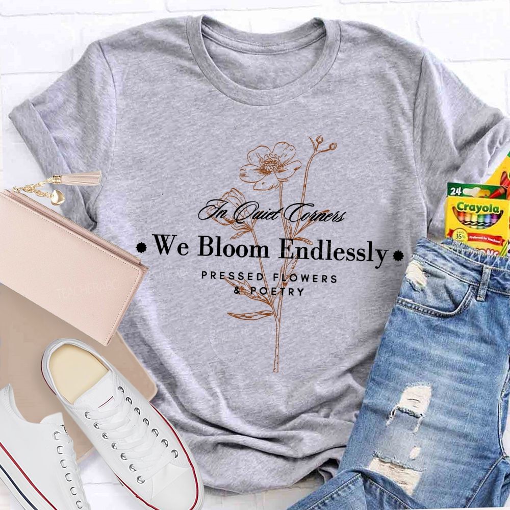 We Bloom Endlessly Pressed Flowers And Poetry Teacher T-shirt