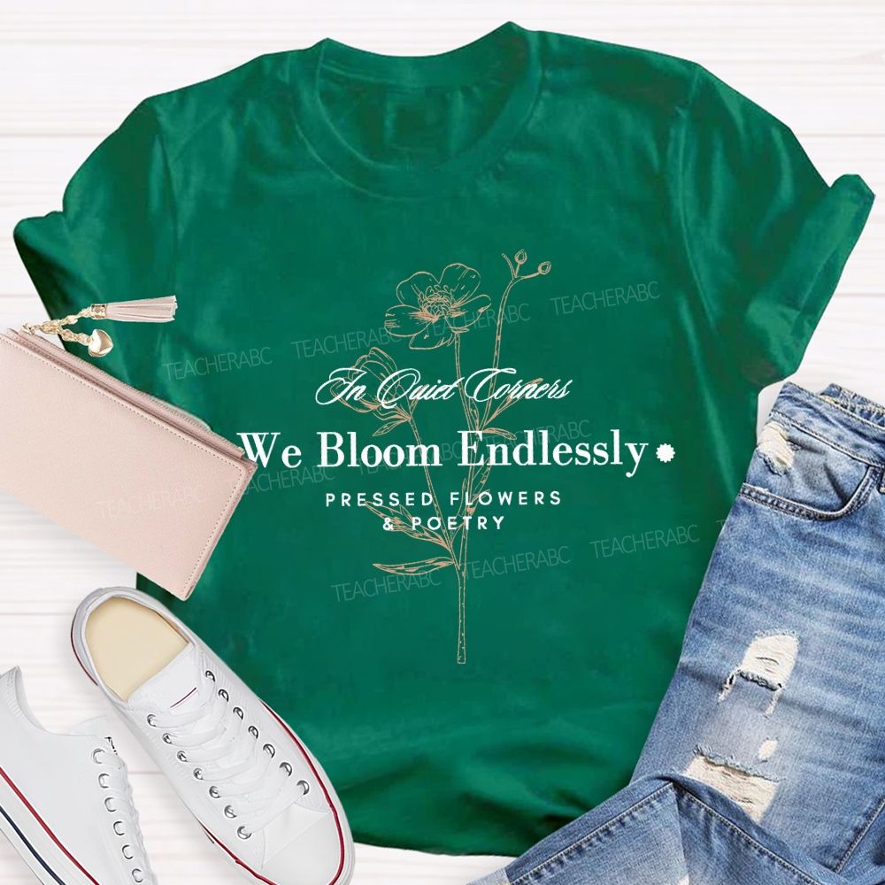 We Bloom Endlessly Pressed Flowers And Poetry Teacher T-shirt