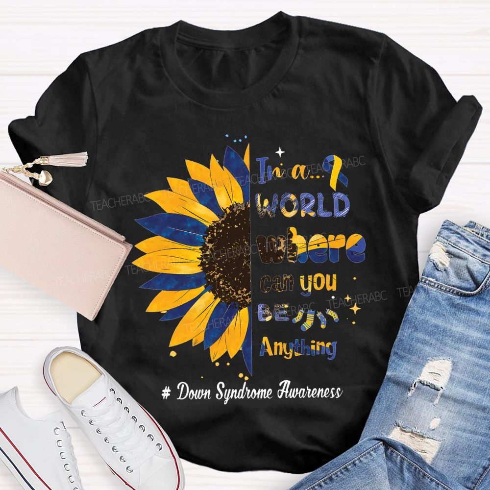 In A World Where Can You Be Anything Down Syndrome Awareness Teacher T-shirt