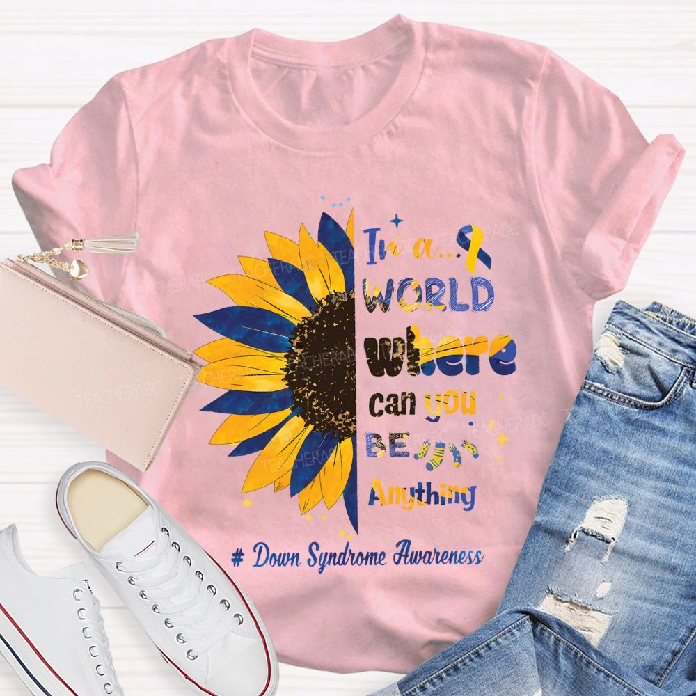 In A World Where Can You Be Anything Down Syndrome Awareness Teacher T-shirt