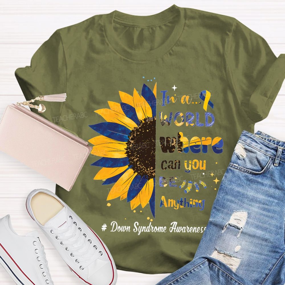 In A World Where Can You Be Anything Down Syndrome Awareness Teacher T-shirt