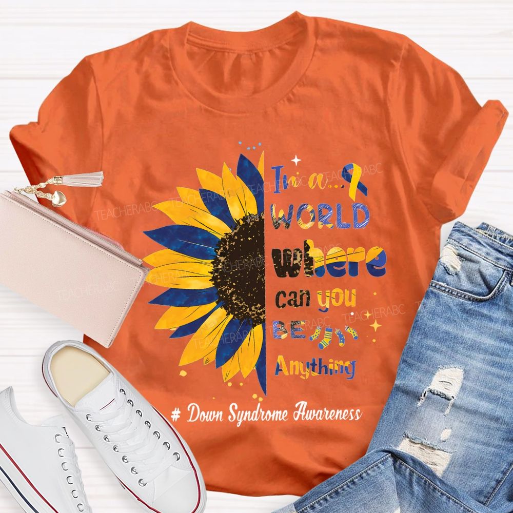 In A World Where Can You Be Anything Down Syndrome Awareness Teacher T-shirt