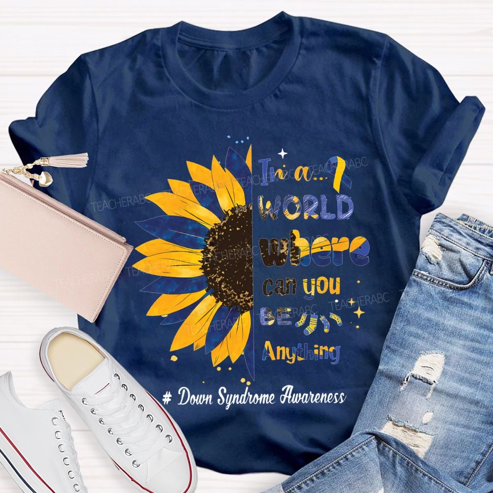 In A World Where Can You Be Anything Down Syndrome Awareness Teacher T-shirt