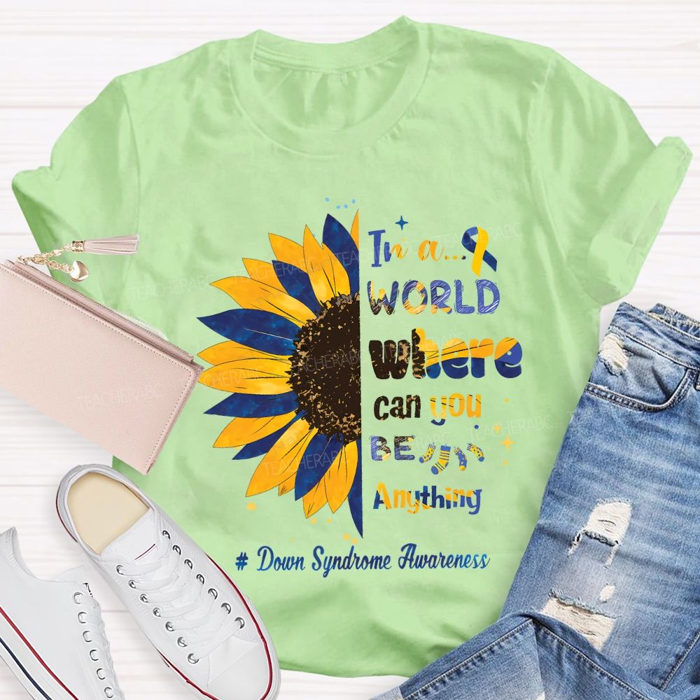 In A World Where Can You Be Anything Down Syndrome Awareness Teacher T-shirt