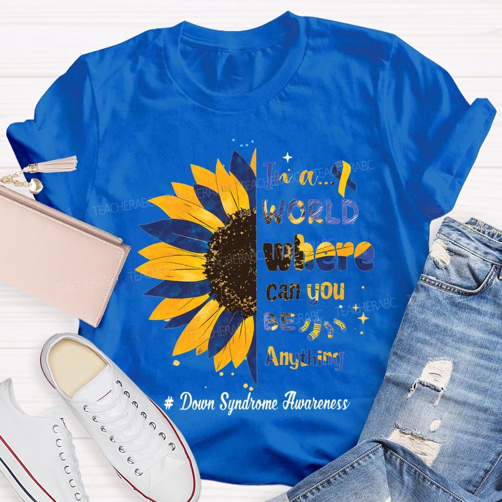 In A World Where Can You Be Anything Down Syndrome Awareness Teacher T-shirt