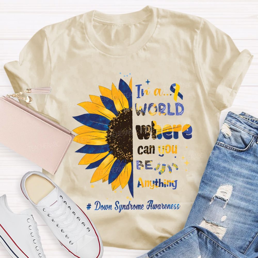 In A World Where Can You Be Anything Down Syndrome Awareness Teacher T-shirt
