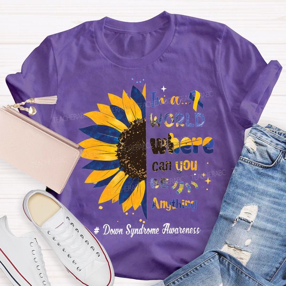 In A World Where Can You Be Anything Down Syndrome Awareness Teacher T-shirt