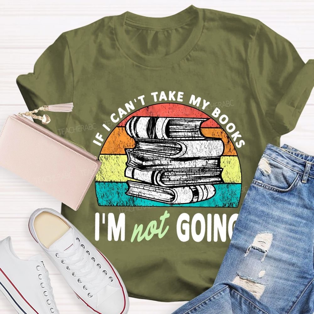 If I Can'T Take My Books I'M Not Going Teacher T-shirt