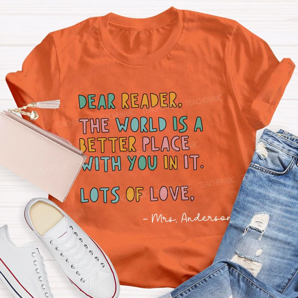 Personalized Name Dear Reader The World Is A Better Place With You In It Lots Of Love T-shirt