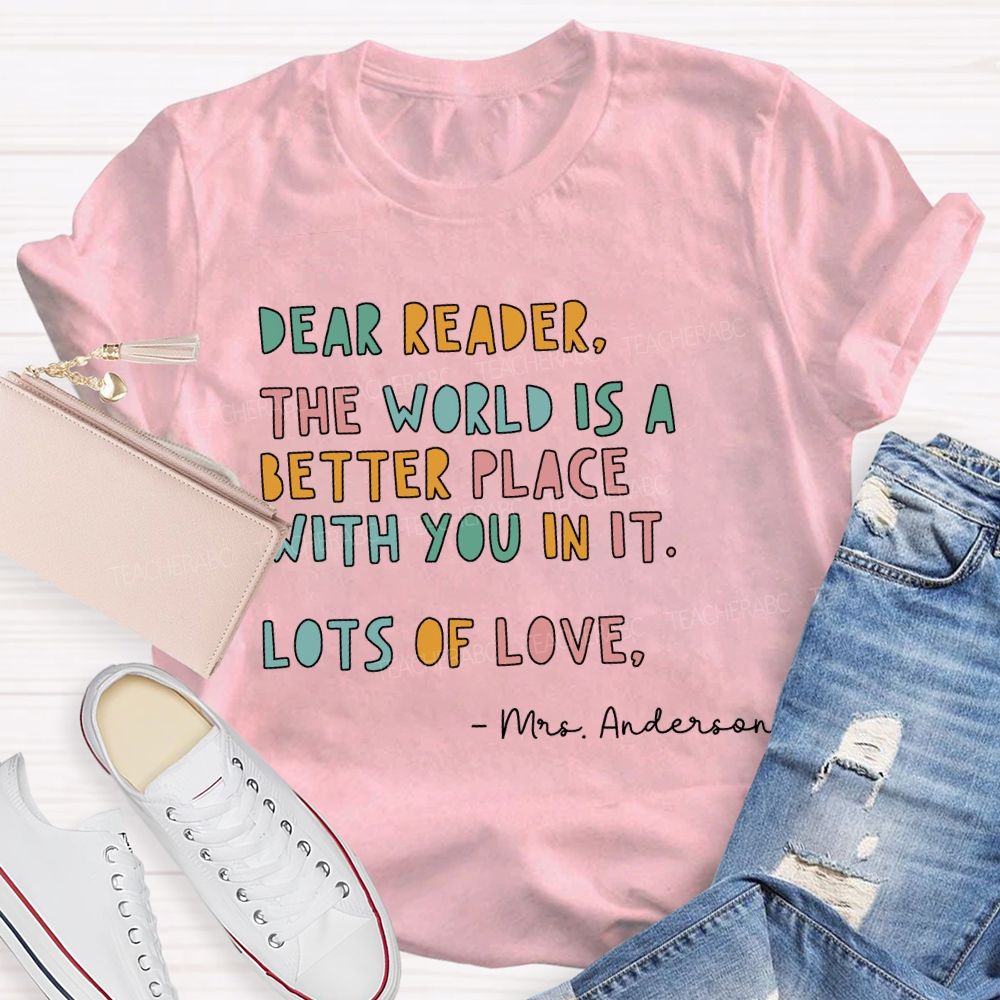 Personalized Name Dear Reader The World Is A Better Place With You In It Lots Of Love T-shirt