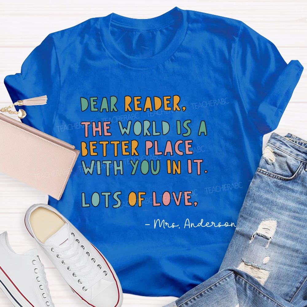Personalized Name Dear Reader The World Is A Better Place With You In It Lots Of Love T-shirt
