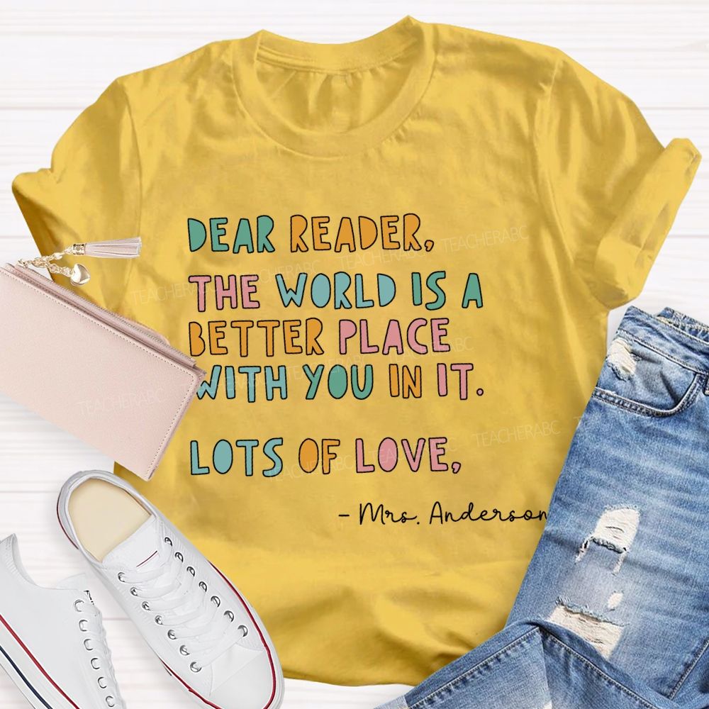Personalized Name Dear Reader The World Is A Better Place With You In It Lots Of Love T-shirt