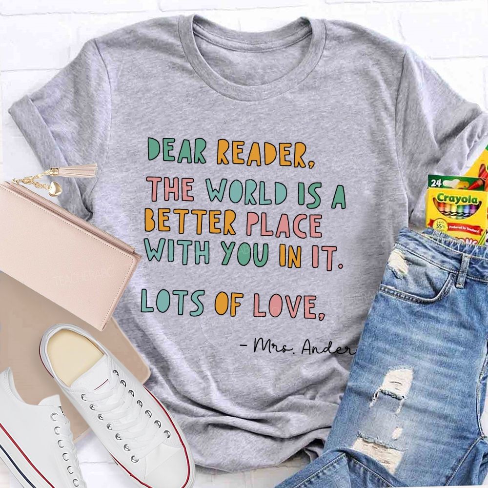 Personalized Name Dear Reader The World Is A Better Place With You In It Lots Of Love T-shirt
