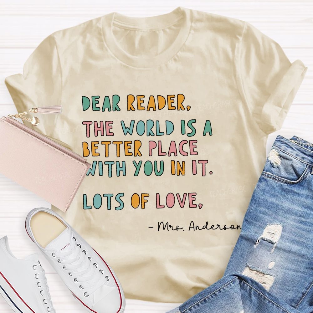 Personalized Name Dear Reader The World Is A Better Place With You In It Lots Of Love T-shirt