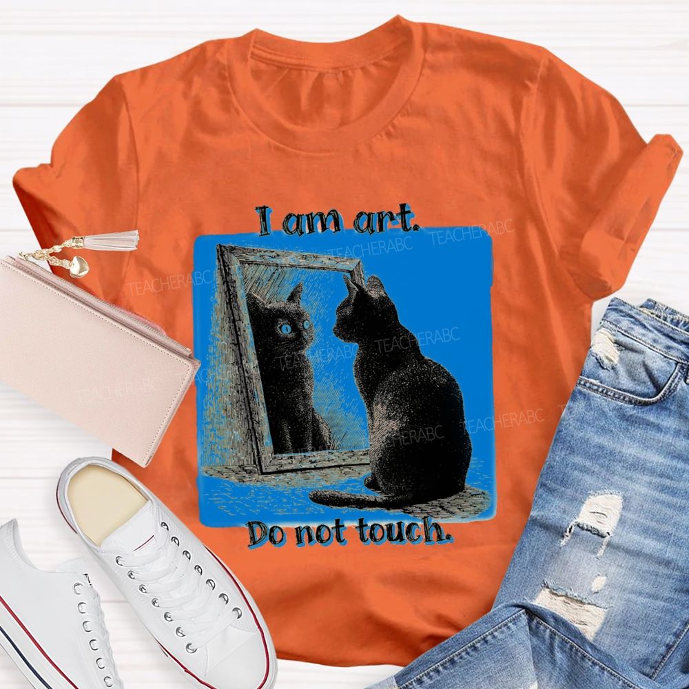 I Am Art Do Not Touch Art Teacher T-Shirt