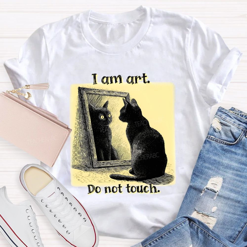 I Am Art Do Not Touch Art Teacher T-Shirt