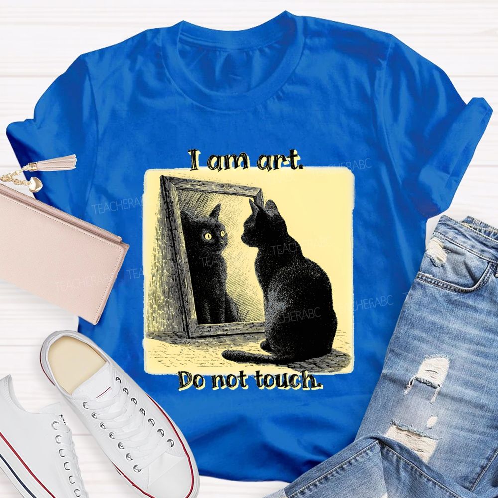 I Am Art Do Not Touch Art Teacher T-Shirt