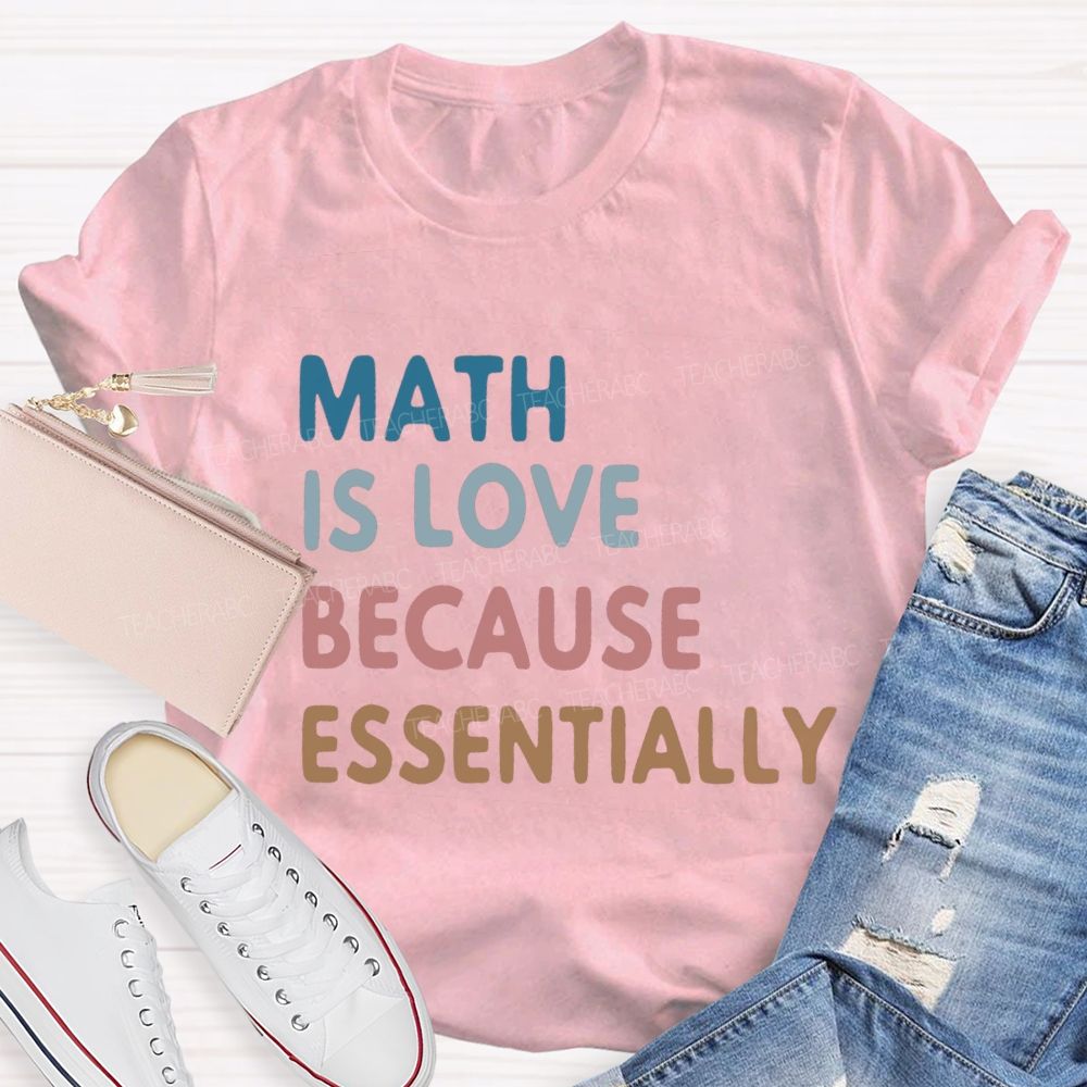 Math Is Love Because Essentially Math Teacher T-Shirt