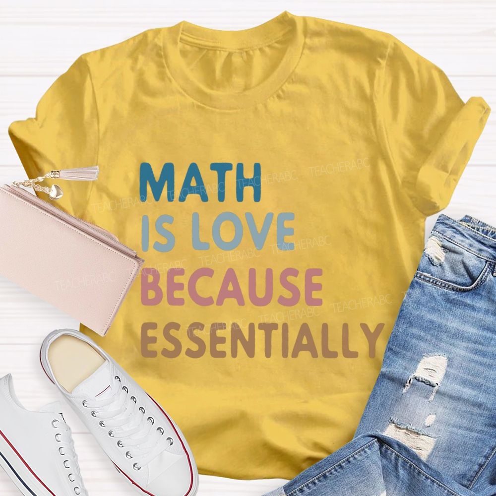 Math Is Love Because Essentially Math Teacher T-Shirt