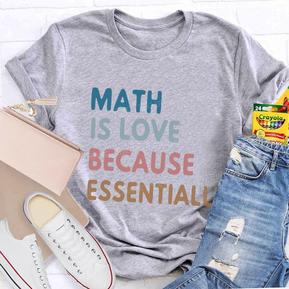 Math Is Love Because Essentially Math Teacher T-Shirt