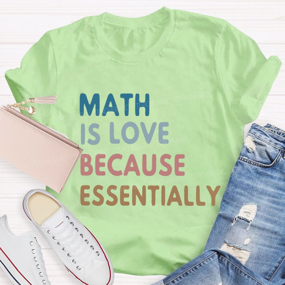 Math Is Love Because Essentially Math Teacher T-Shirt