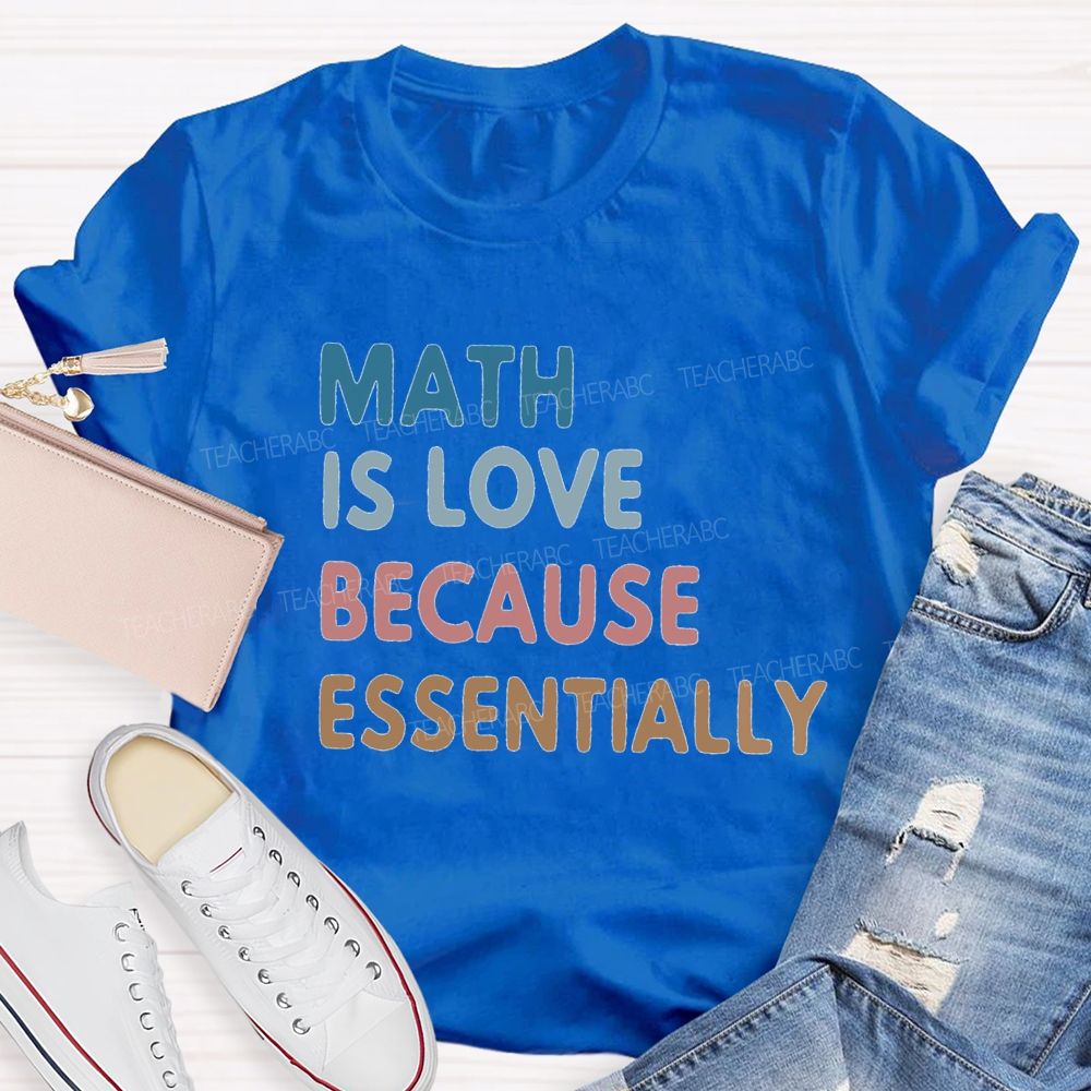 Math Is Love Because Essentially Math Teacher T-Shirt