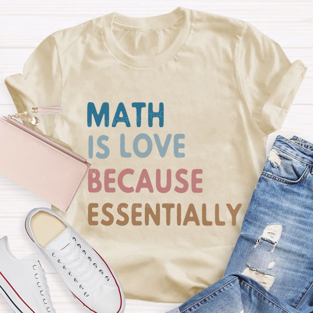 Math Is Love Because Essentially Math Teacher T-Shirt