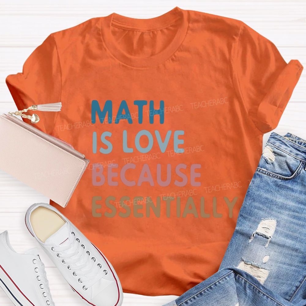 Math Is Love Because Essentially Math Teacher T-Shirt