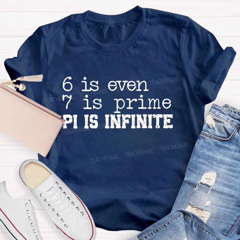 6 Is Even 7 Is Prime Pi Is Infinite Math Teacher T-shirt