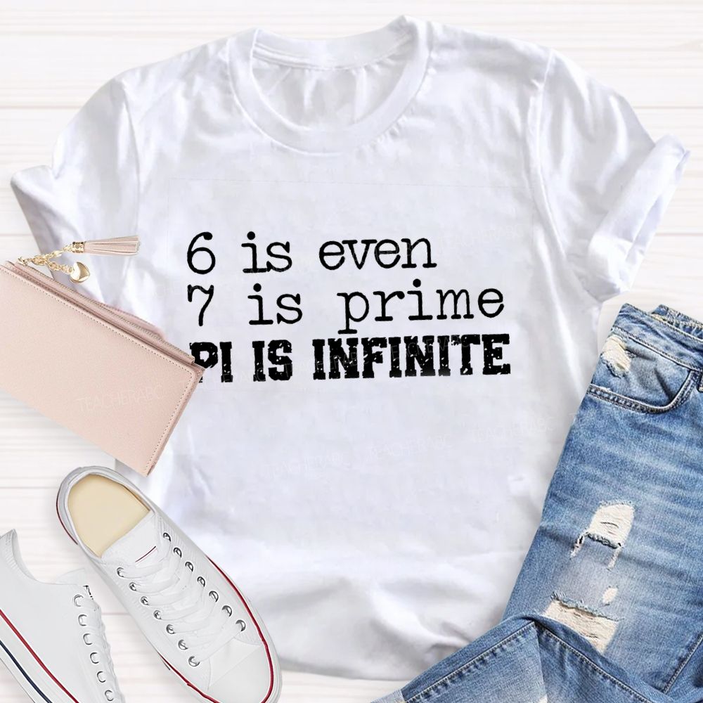 6 Is Even 7 Is Prime Pi Is Infinite Math Teacher T-shirt