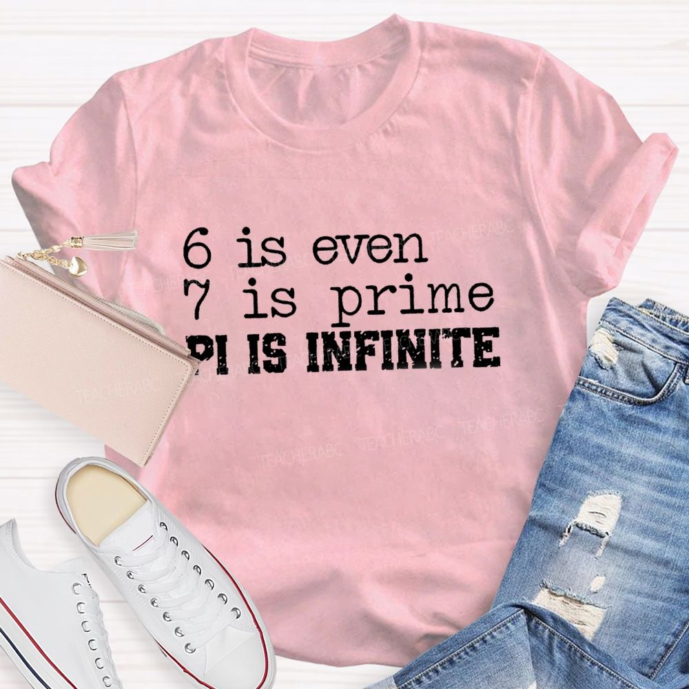 6 Is Even 7 Is Prime Pi Is Infinite Math Teacher T-shirt