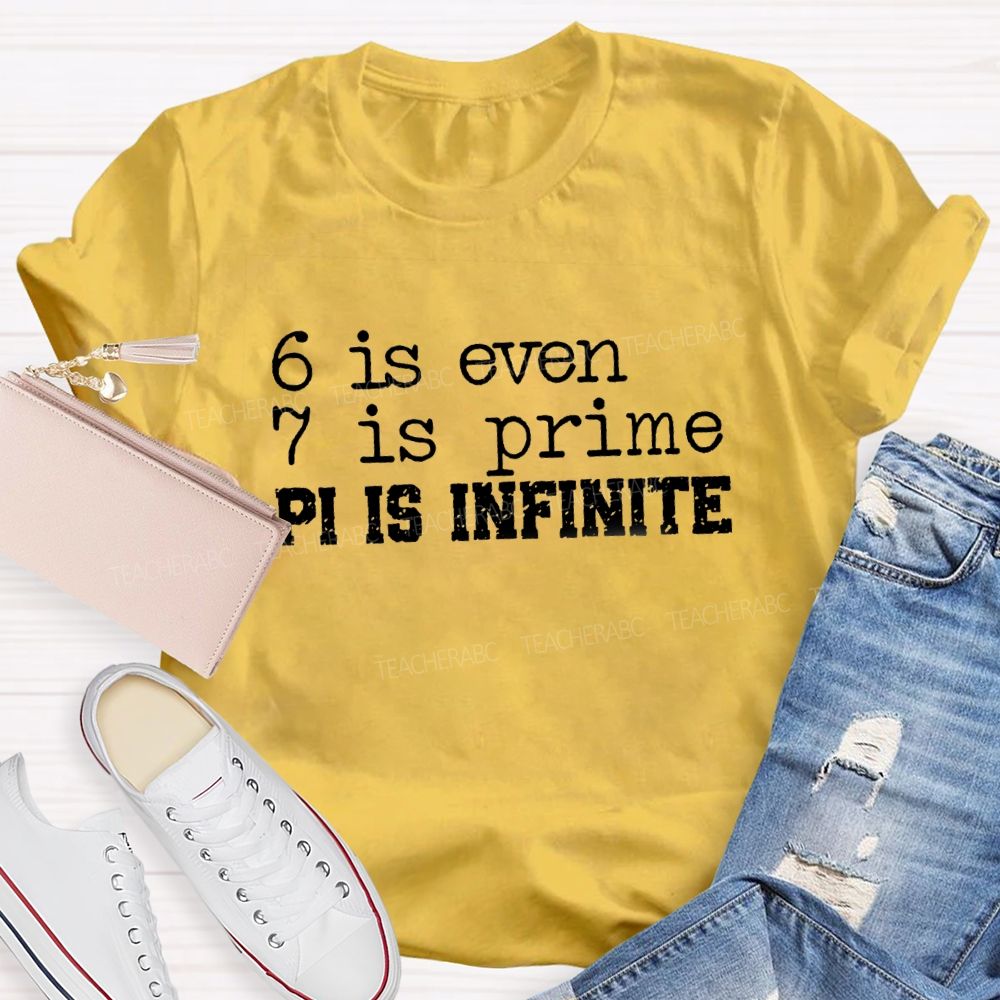 6 Is Even 7 Is Prime Pi Is Infinite Math Teacher T-shirt