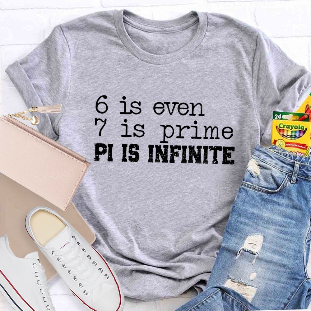 6 Is Even 7 Is Prime Pi Is Infinite Math Teacher T-shirt
