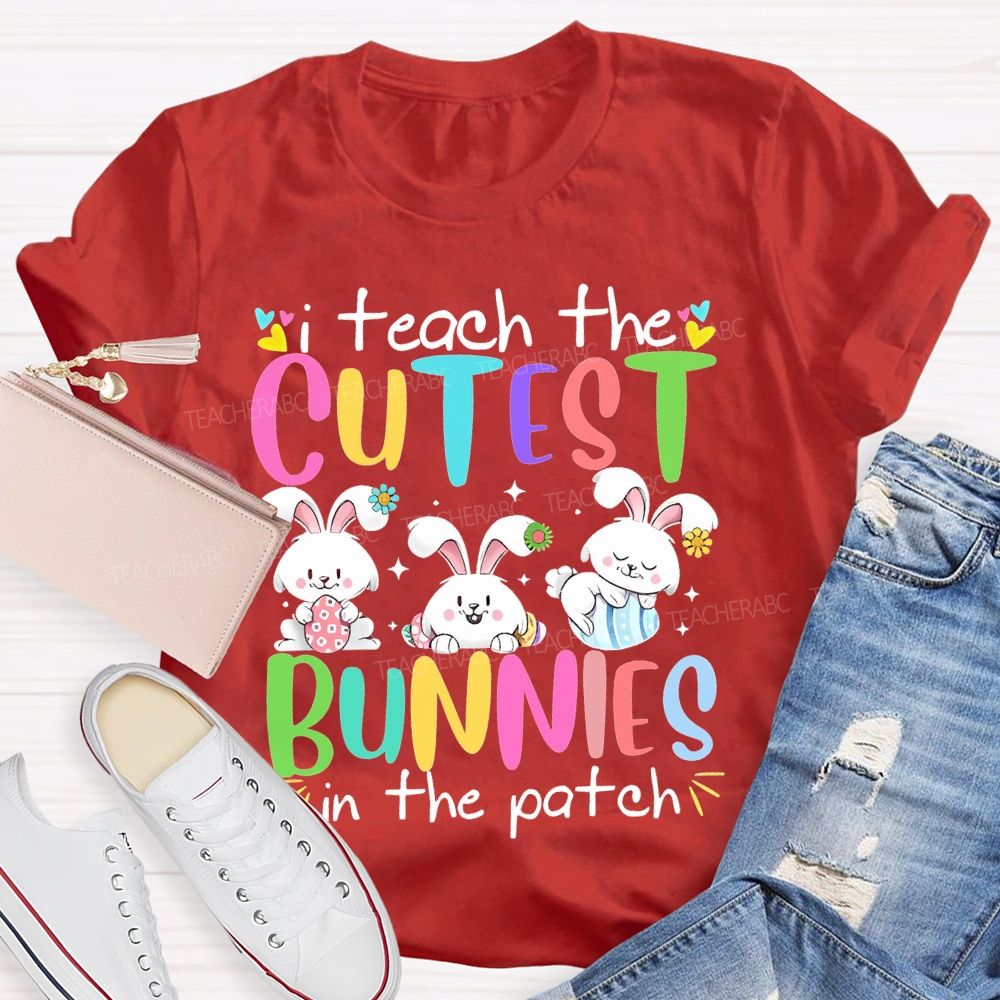 I Teach The Cutest Bunnies In The Patch Easter  Teacher T-shirt
