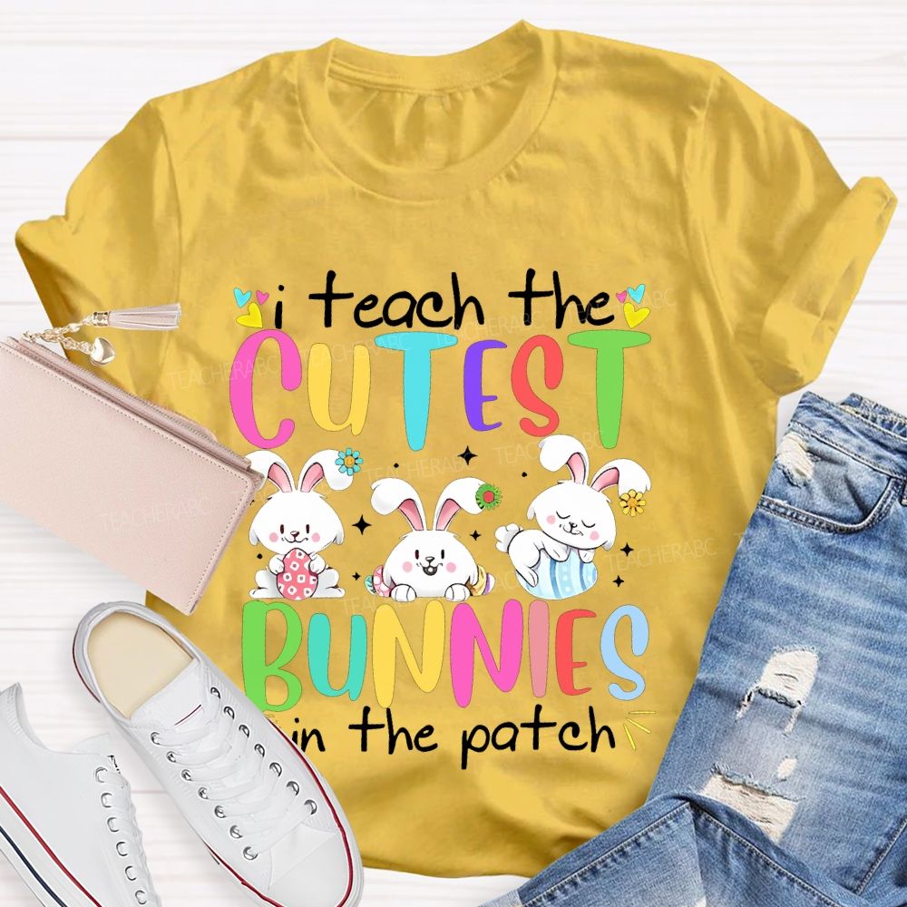 I Teach The Cutest Bunnies In The Patch Easter  Teacher T-shirt