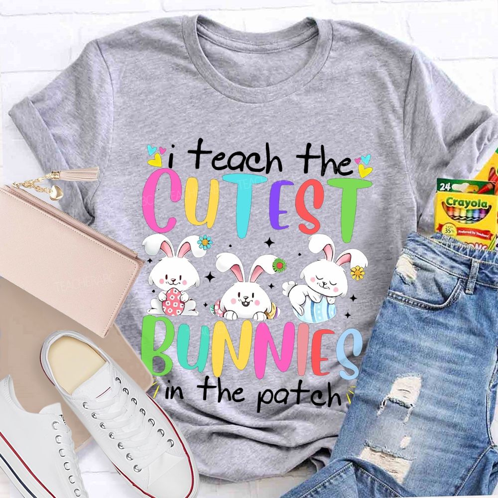 I Teach The Cutest Bunnies In The Patch Easter  Teacher T-shirt