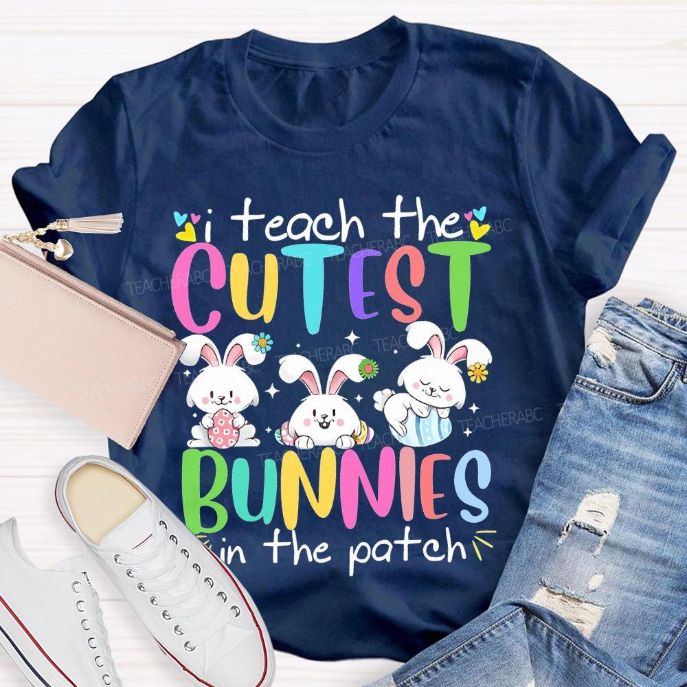 I Teach The Cutest Bunnies In The Patch Easter  Teacher T-shirt