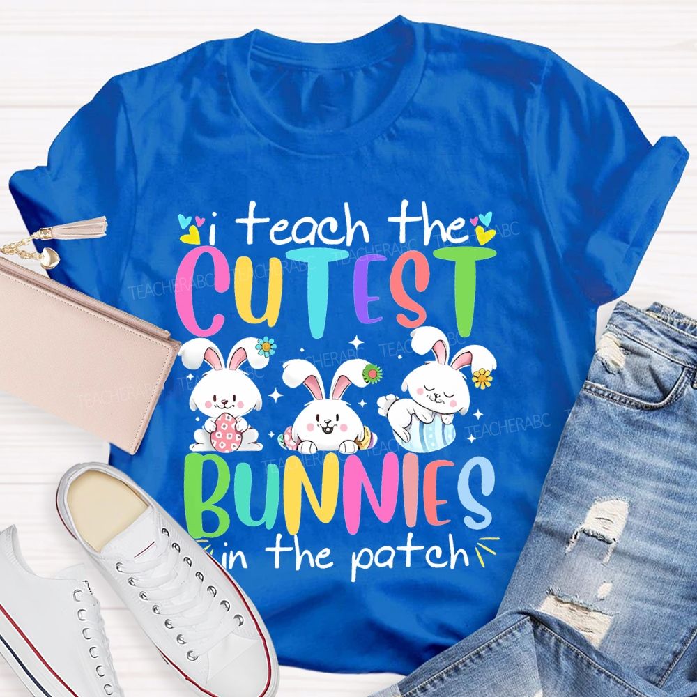 I Teach The Cutest Bunnies In The Patch Easter  Teacher T-shirt