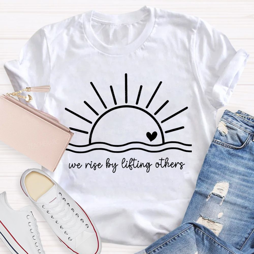 We Rise By Lifting Others Teacher T-shirt