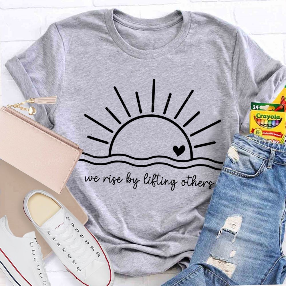 We Rise By Lifting Others Teacher T-shirt