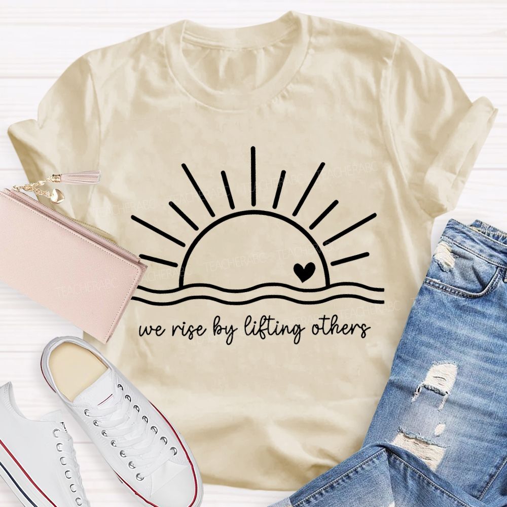 We Rise By Lifting Others Teacher T-shirt
