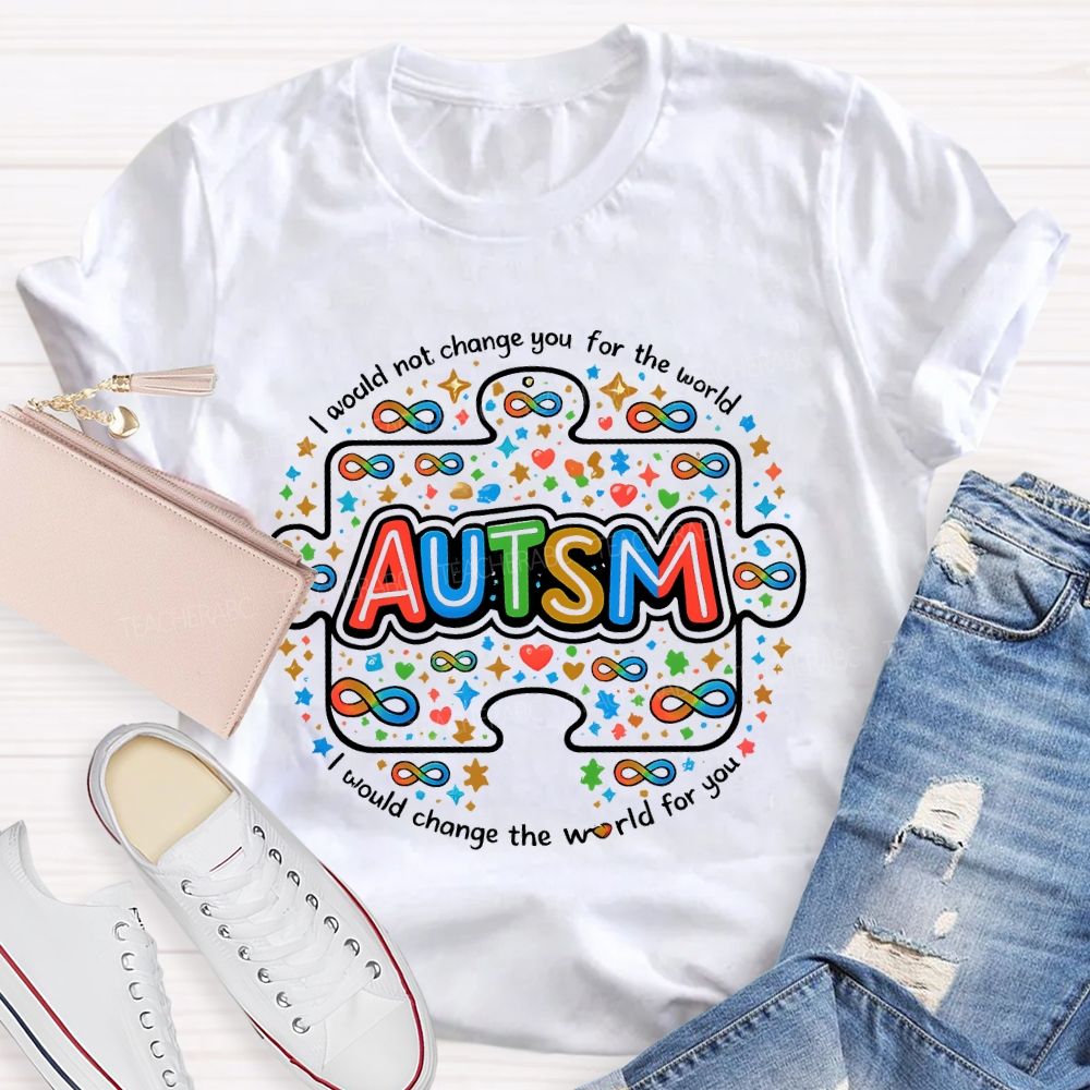 I Wouldn't Change You For The Wold But I Would Change The World For You  Teacher T-shirt