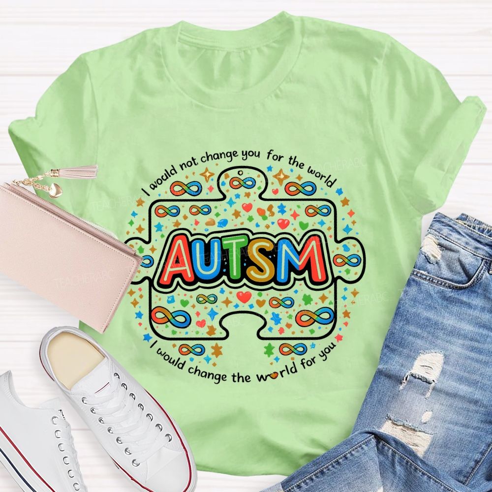 I Wouldn't Change You For The Wold But I Would Change The World For You  Teacher T-shirt
