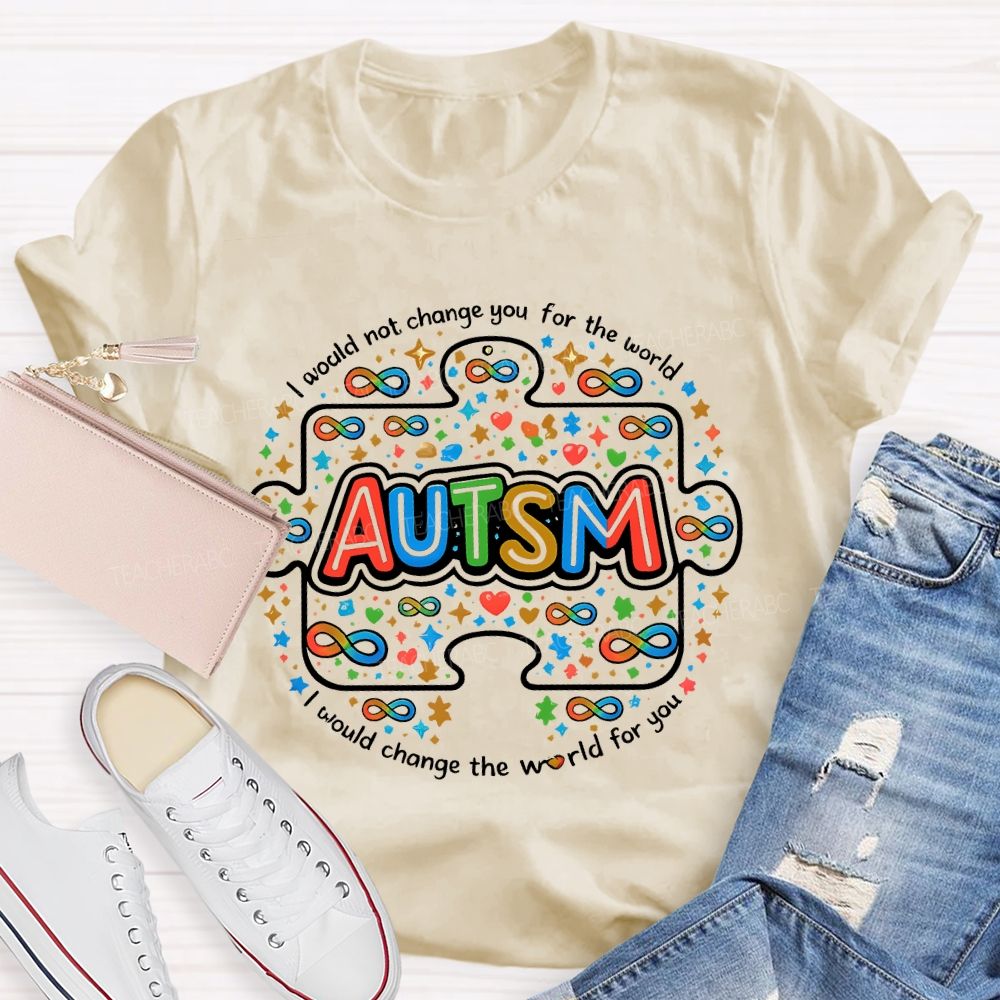 I Wouldn't Change You For The Wold But I Would Change The World For You  Teacher T-shirt